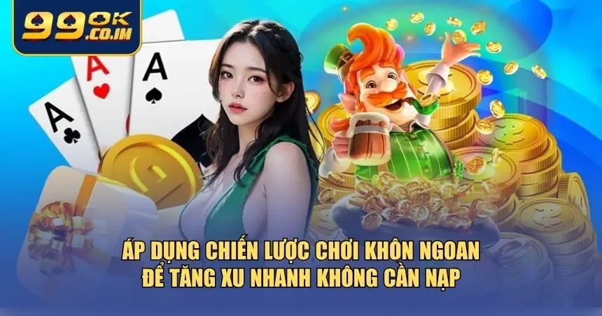 Tăng Xu Nhanh Không Cần Nạp - Bí Kíp Cày Xu Miễn Phí Tại 99ok Áp dụng chiến lược chơi khôn ngoan để tăng xu nhanh không cần nạp